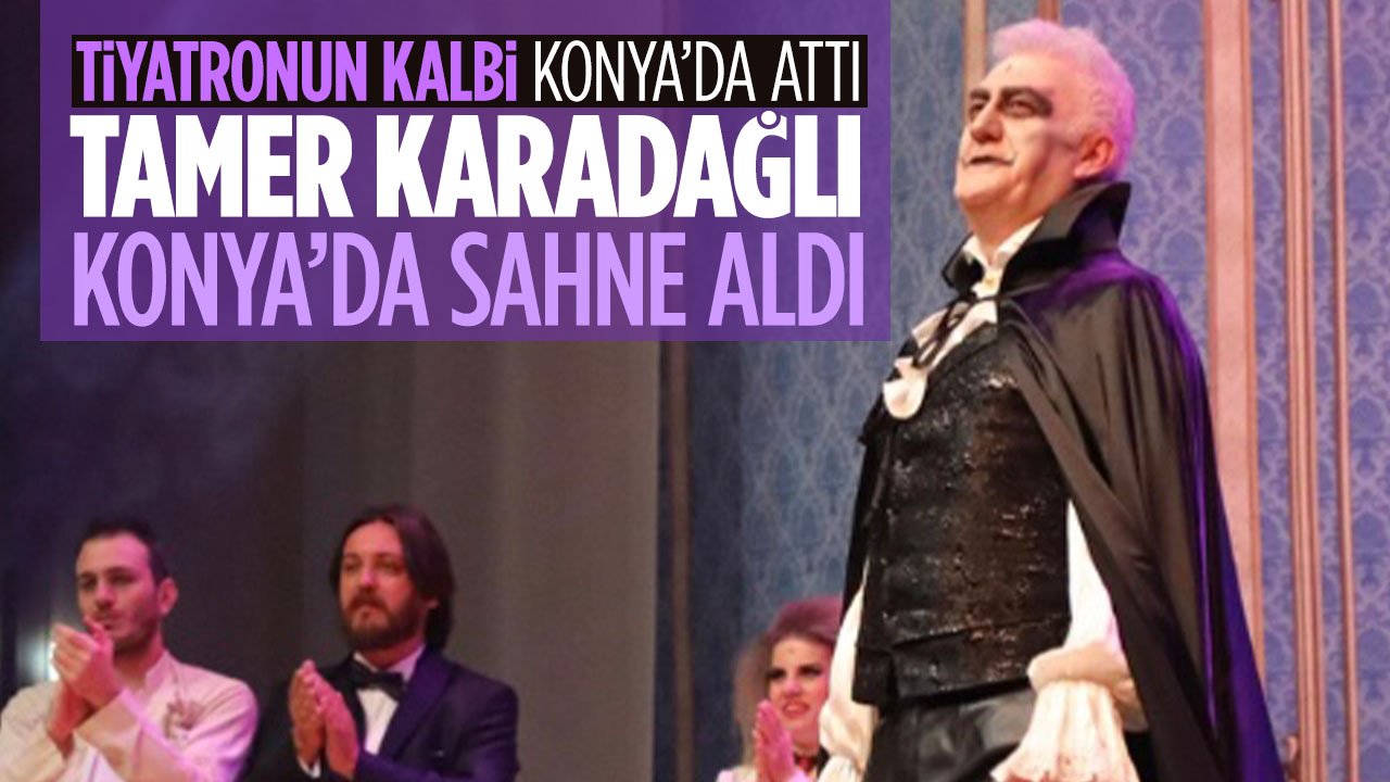 Tiyatronun kalbi Konya'da attı: Tamer Karadağlı sahne aldı