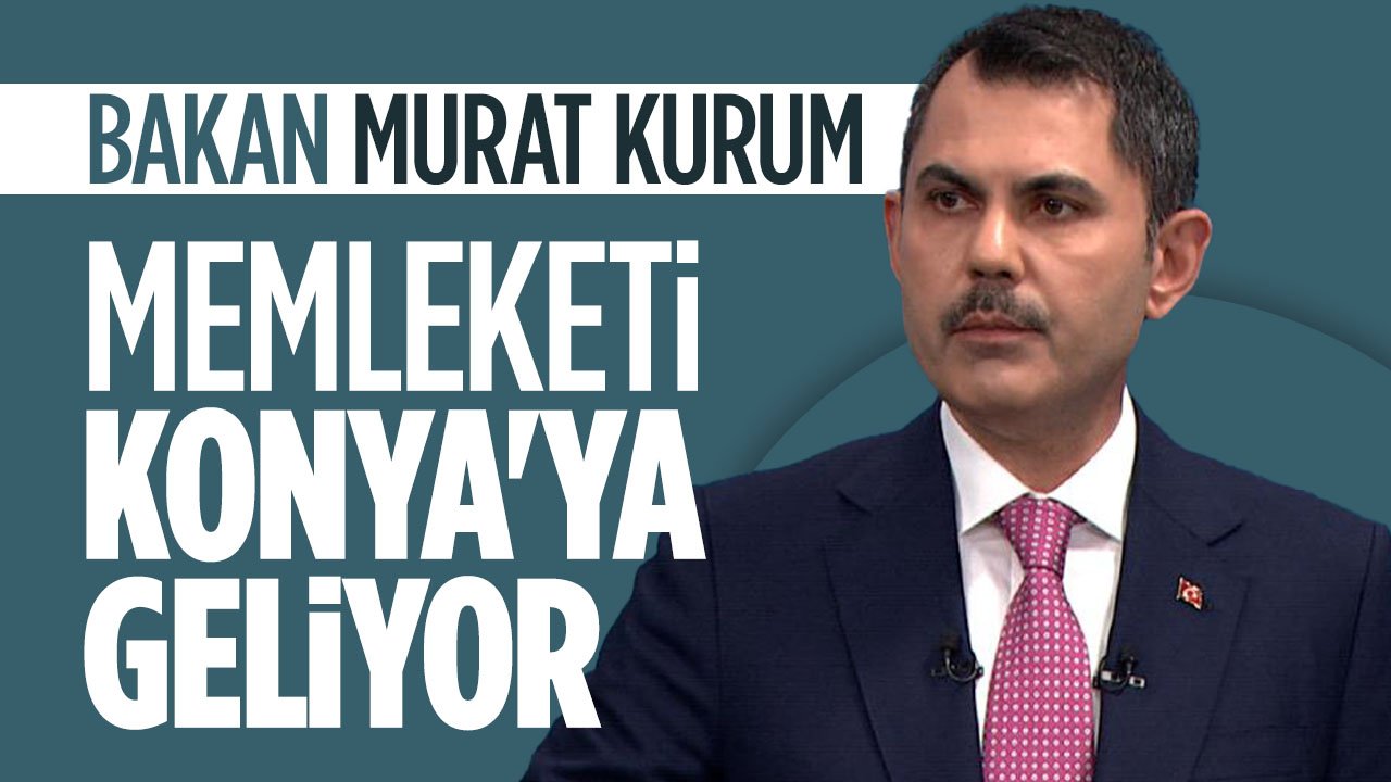 Çevre Şehircilik ve İklim Değişikliği Bakanı Murat Kurum Konya'ya geliyor