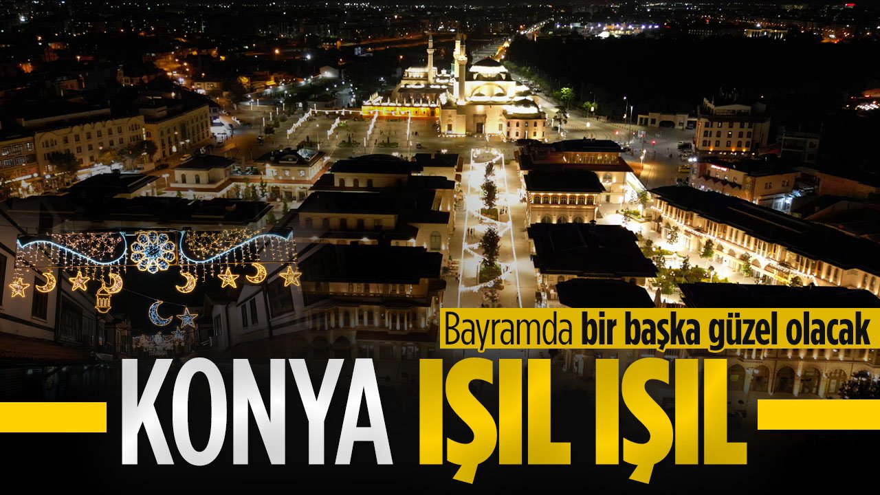 Konya'da bayram bir başka güzel yaşanacak: Şehir merkezi ışıl ışıl oldu
