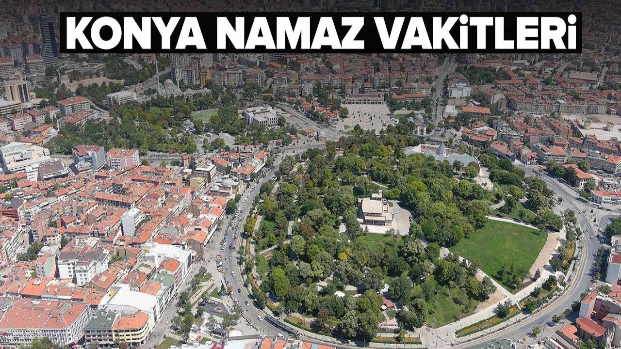 Konya namaz vakitleri: 31 Mayıs 2025 Cumartesi!