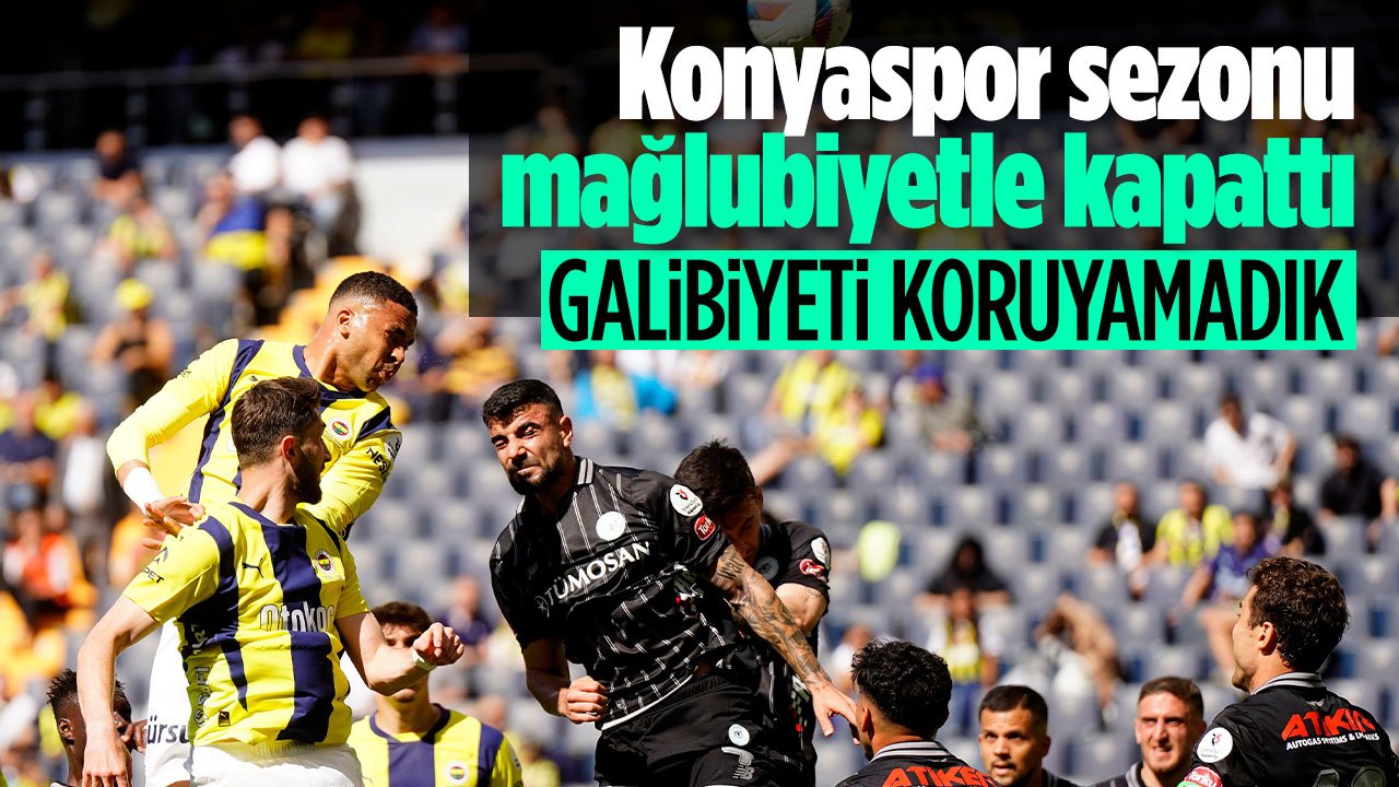 Konyaspor skoru koruyamadı: Sezonu mağlubiyetle tamamladı