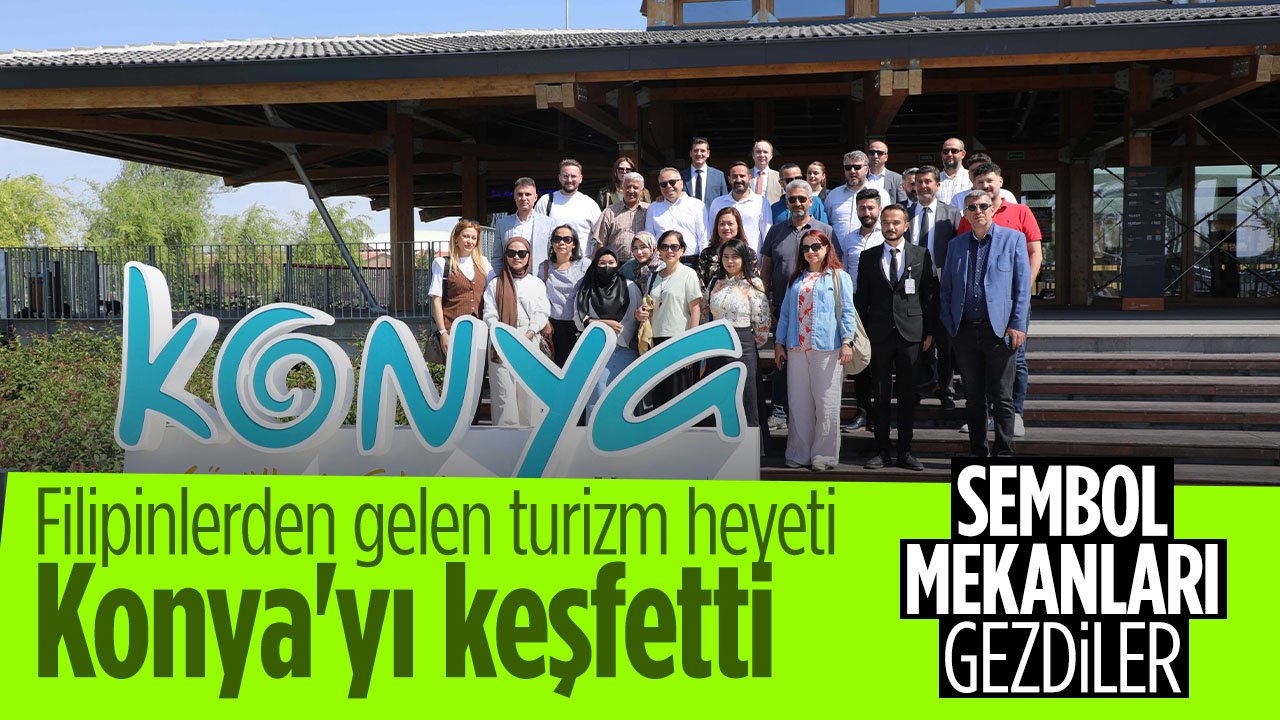 Filipinlerden gelen turizm heyeti Konya'nın sembolik mekanlarını gezdi