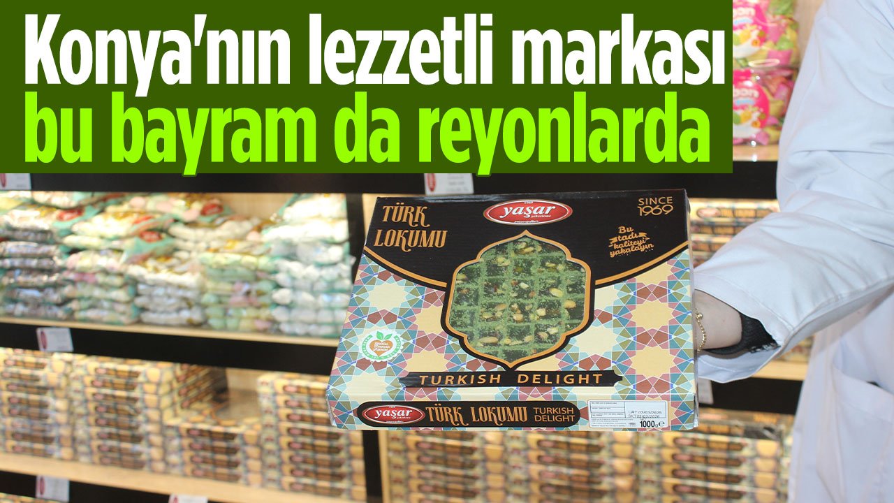 Konya'nın lokum ve şekerleme markası bu bayram da reyonlarda