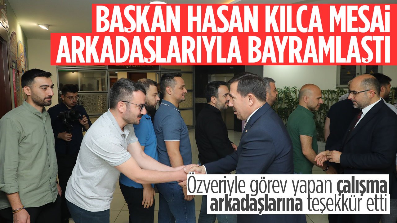 Başkan Hasan Kılca mesai arkadaşlarıyla bayramlaştı