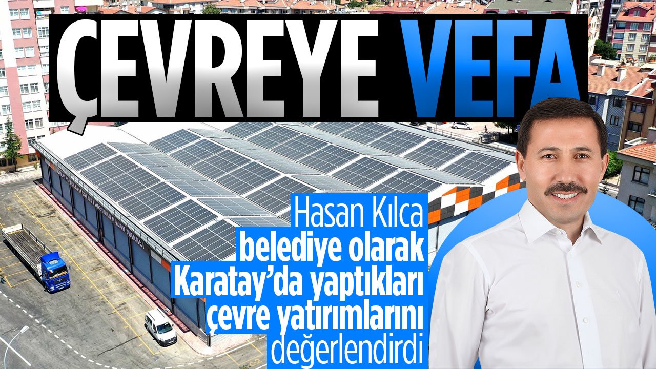Hasan Kılca 5 Haziran Dünya Çevre Günü'nde Karatay'ın çevre yatırımlarını değerlendirdi