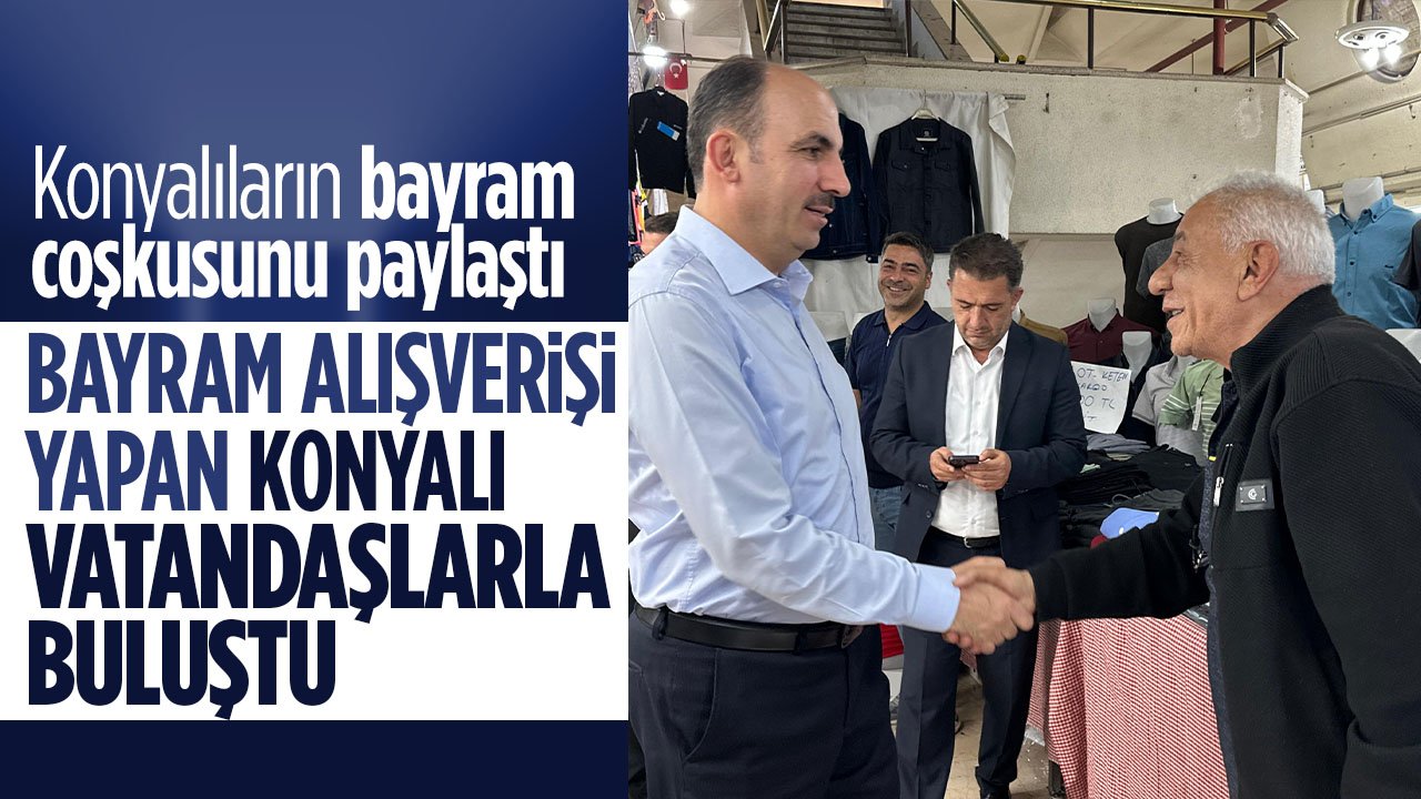 Başkan Altay bayram alışverişi yapan Konyalı vatandaşlarla bir araya geldi