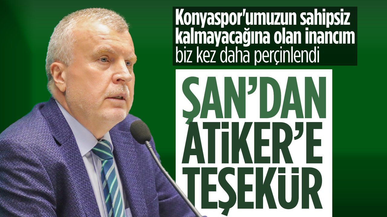 Konyaspor Yüksek Divan Kurulu Başkanı Şan'dan adaylığını açıklayan Atiker'e teşekkür