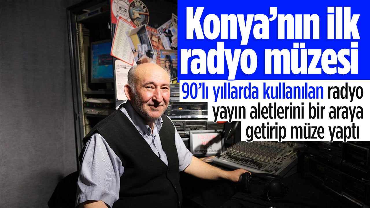 Konya'nın ilk radyo müzesi! 90'lı yıllarda kullanılan ekipmanları bir araya getirdi