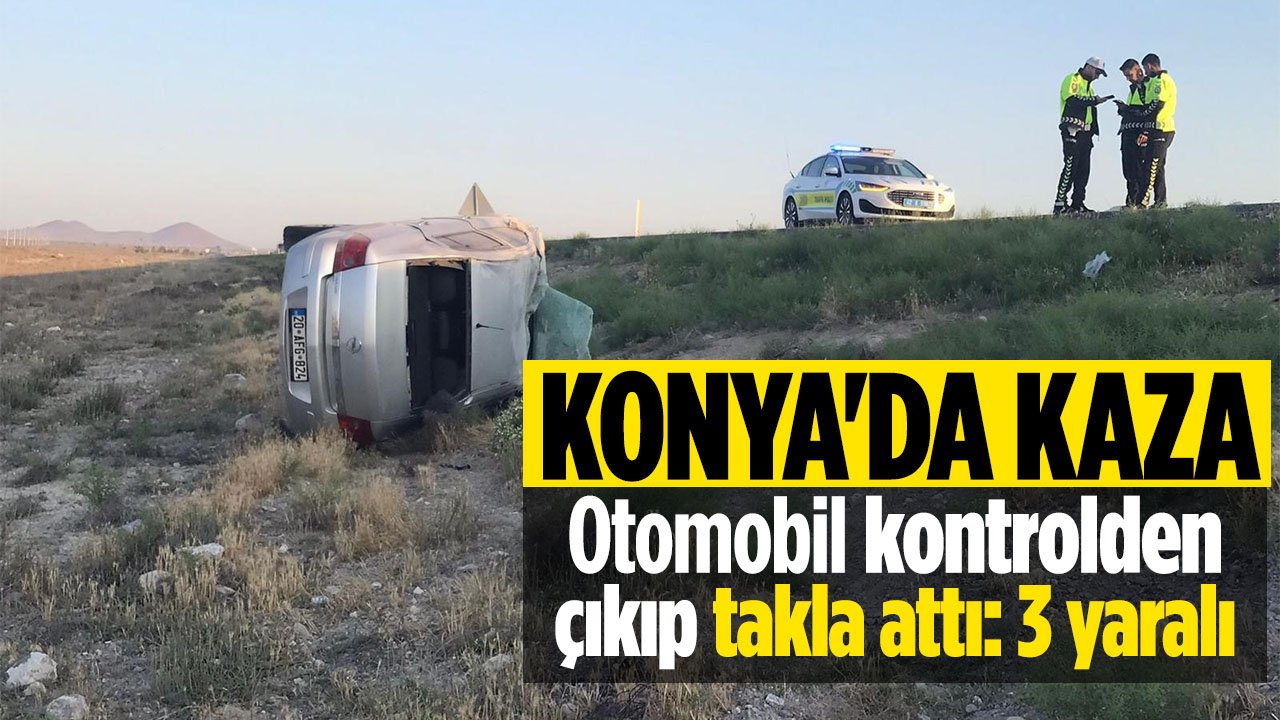Konya'da kaza: Otomobil takla attı 3 kişi yaralandı