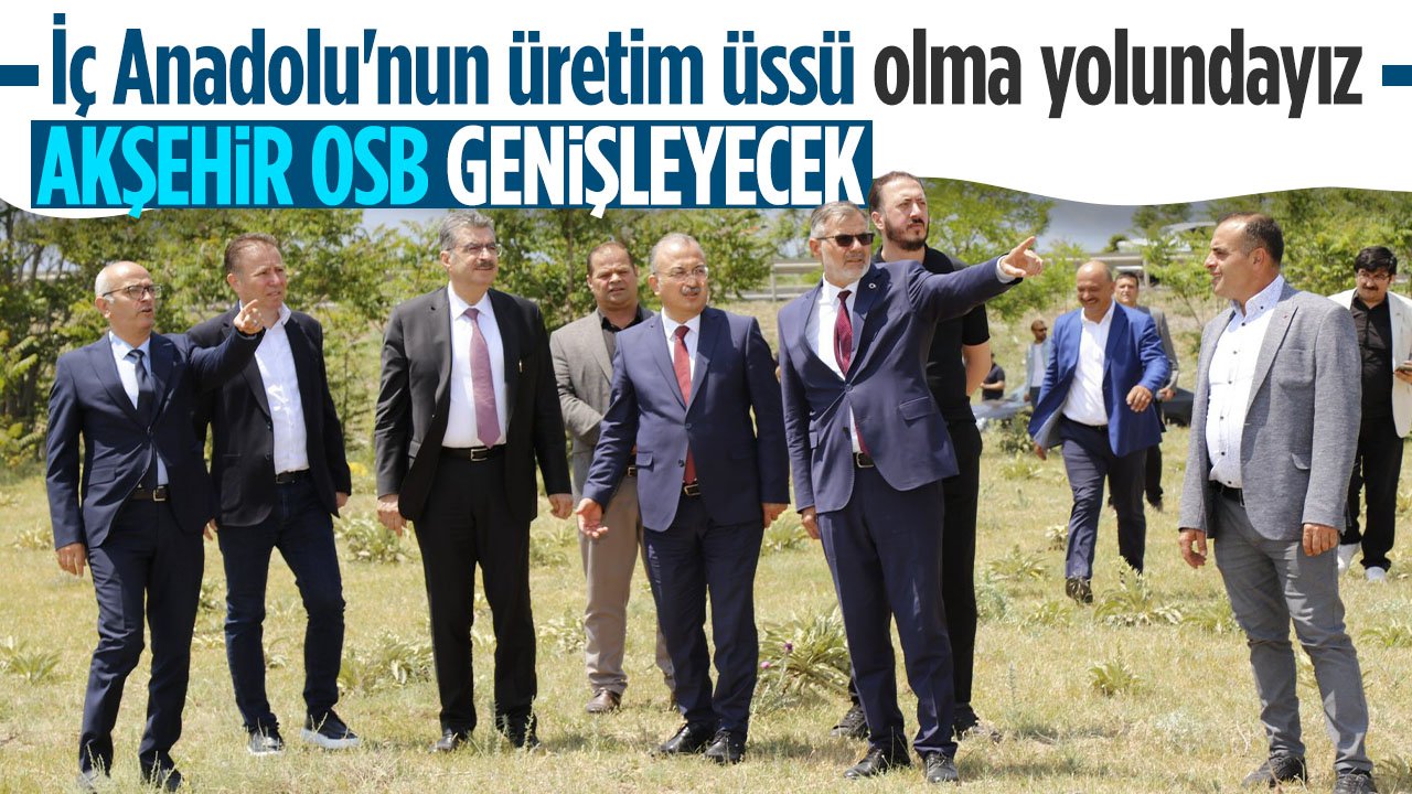Akşehir'de OSB'nin hedefleri büyük: "İç Anadolu’nun Üretim Üssü Olma Yolundayız
