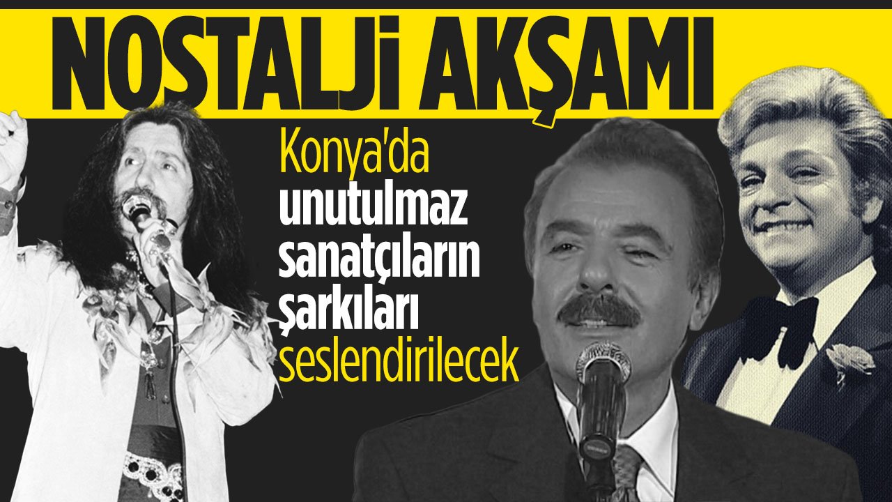 Konya'da nostalji akşamı yaşanacak: Unutulmaz sanatçıların şarkıları seslendirilecek