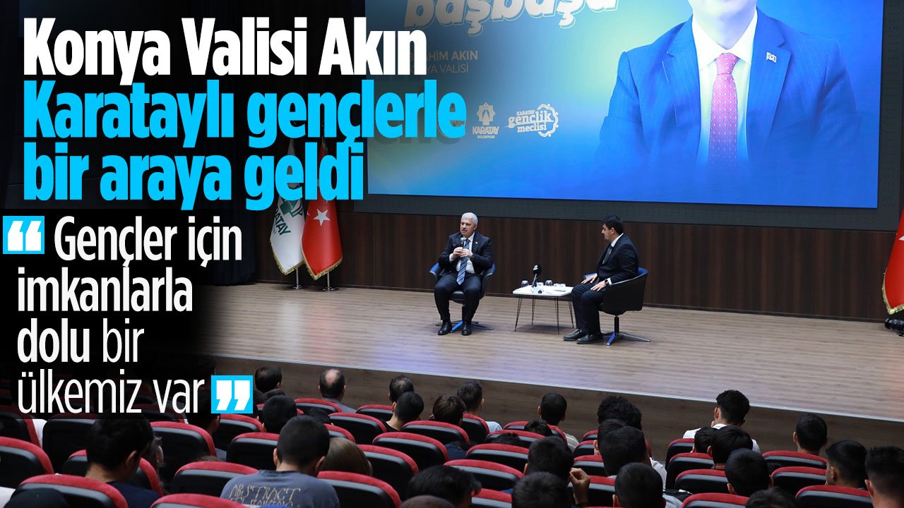 Konya Valisi İbrahim Akın Karataylı gençlerle bir araya geldi