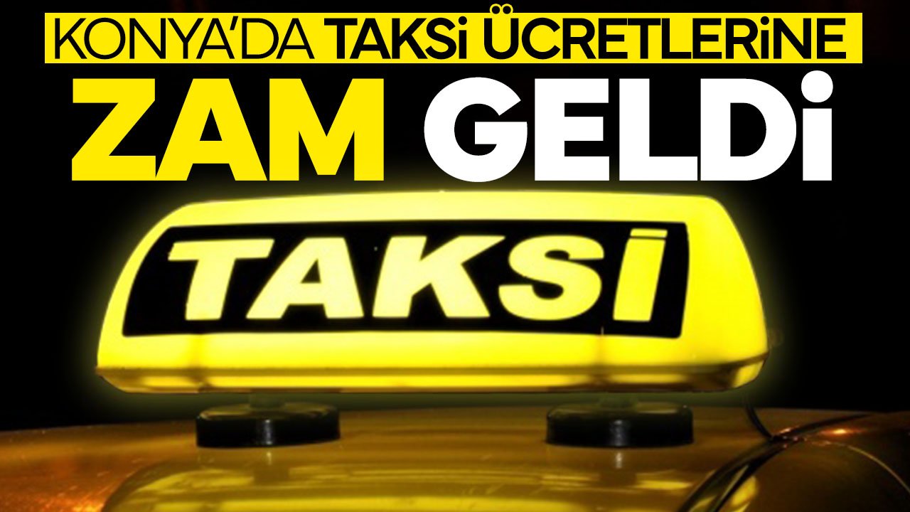 Konya'da taksi ücretlerine zam geldi: İşte yeni fiyatlar