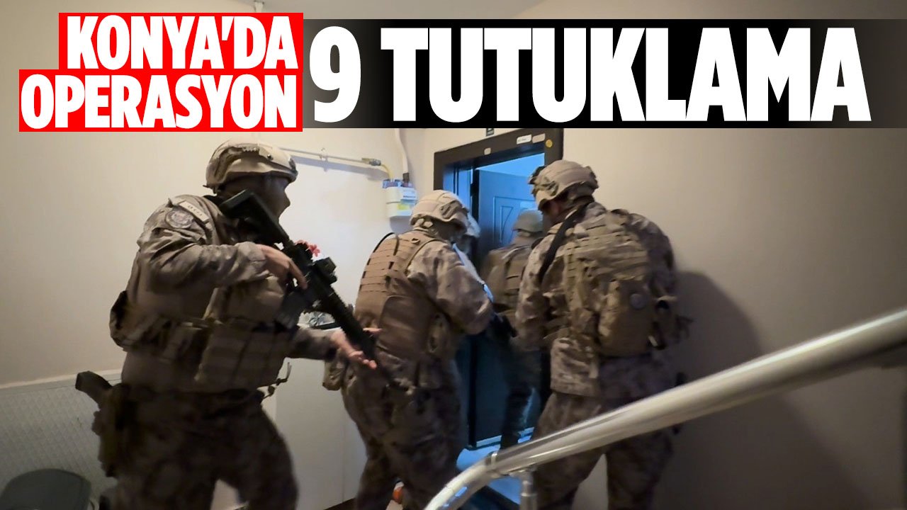 Konya'da suç örgütüne operasyon: 9 tutuklama