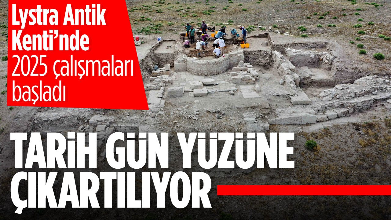 Meram'da tarih gün yüzüne çıkartılıyor: Lystra Antik Kenti'nde 2025 yılı kazı çalışmaları başladı