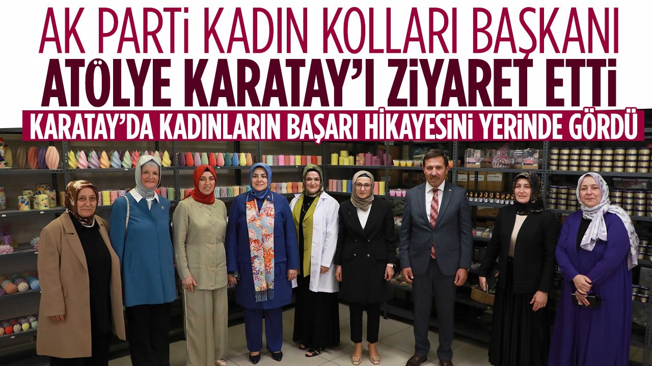 AK Parti Kadın Kolları Genel Başkanı Tuğba Işık Ercan Atölye Karatay'a tam not verdi