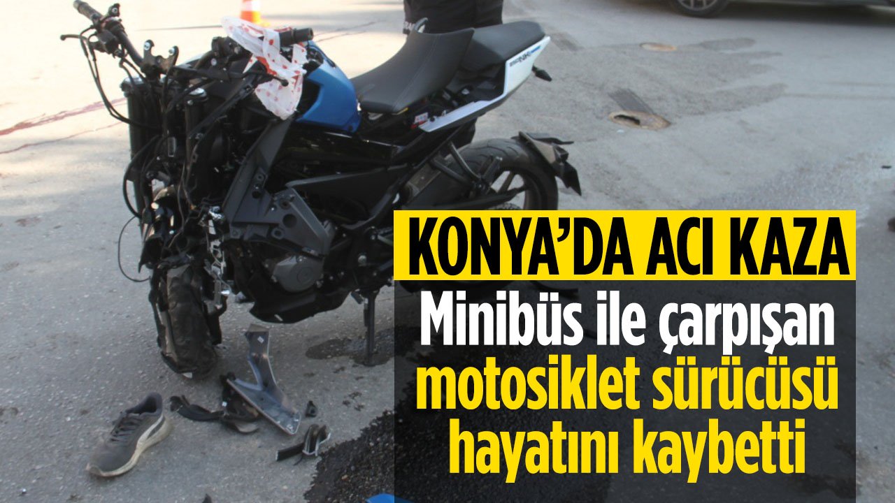 Konya'da acı kaza:  servis minibüsü ile çarpışan motosikletin sürücüsü 15 yaşındaki çocuk hayatını kaybetti