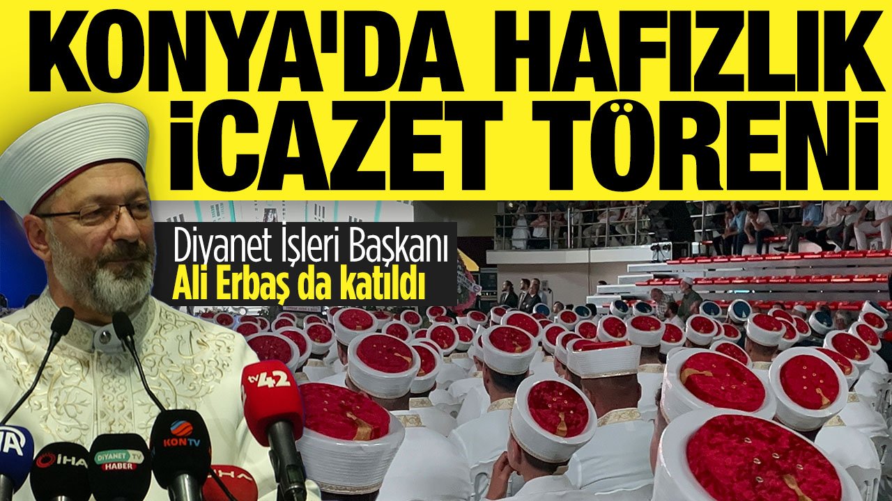 Konya'da Hafızlık İcazet Merasimi yapıldı: Diyanet İşleri Başkanı Ali Erbaş da katıldı