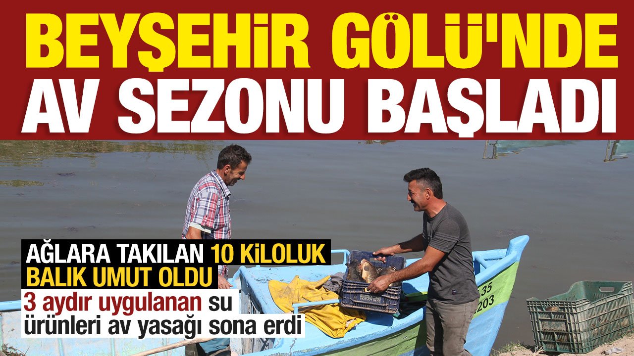 Beyşehir'de 3 aydır süren av yasağı sona erdi: Balıkçılar balık azlığından şikayetçi