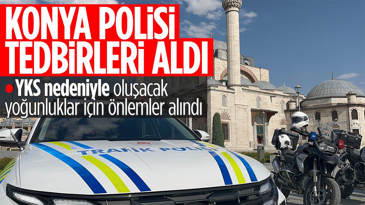 Konya Polisi YKS için tüm tedbirleri aldı