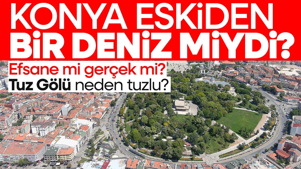 Efsane mi gerçek mi: Konya eskiden bir deniz miydi, Tuz Gölü'nün tuzlu olması bunu kanıtlar mı?