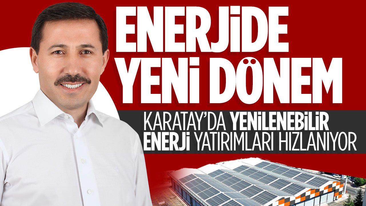 Karatay'da yenilenebilir enerji yatırımları hızlanıyor