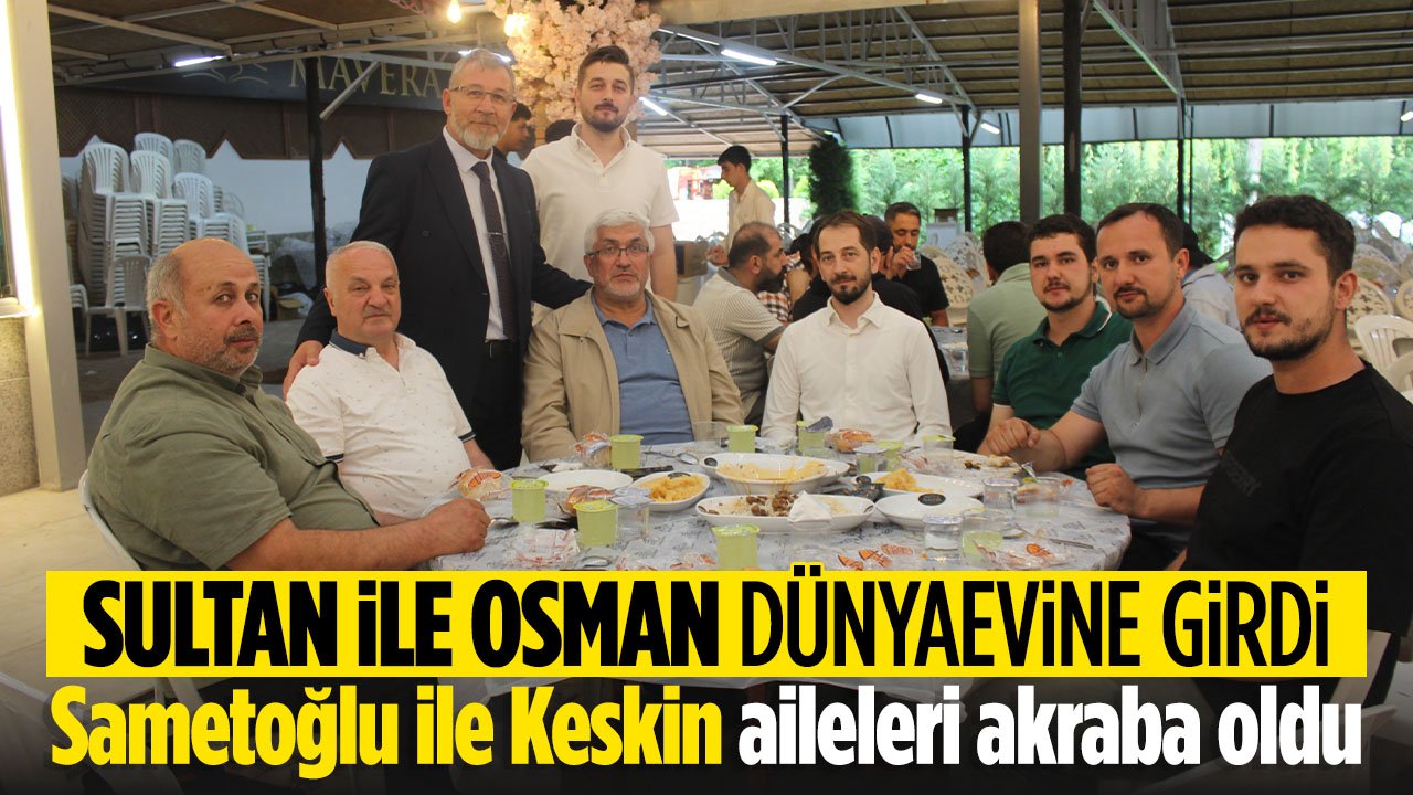 Sametoğlu ve Keskin aileleri akraba oldu: Sultan ile Osman dünyaevine girdi