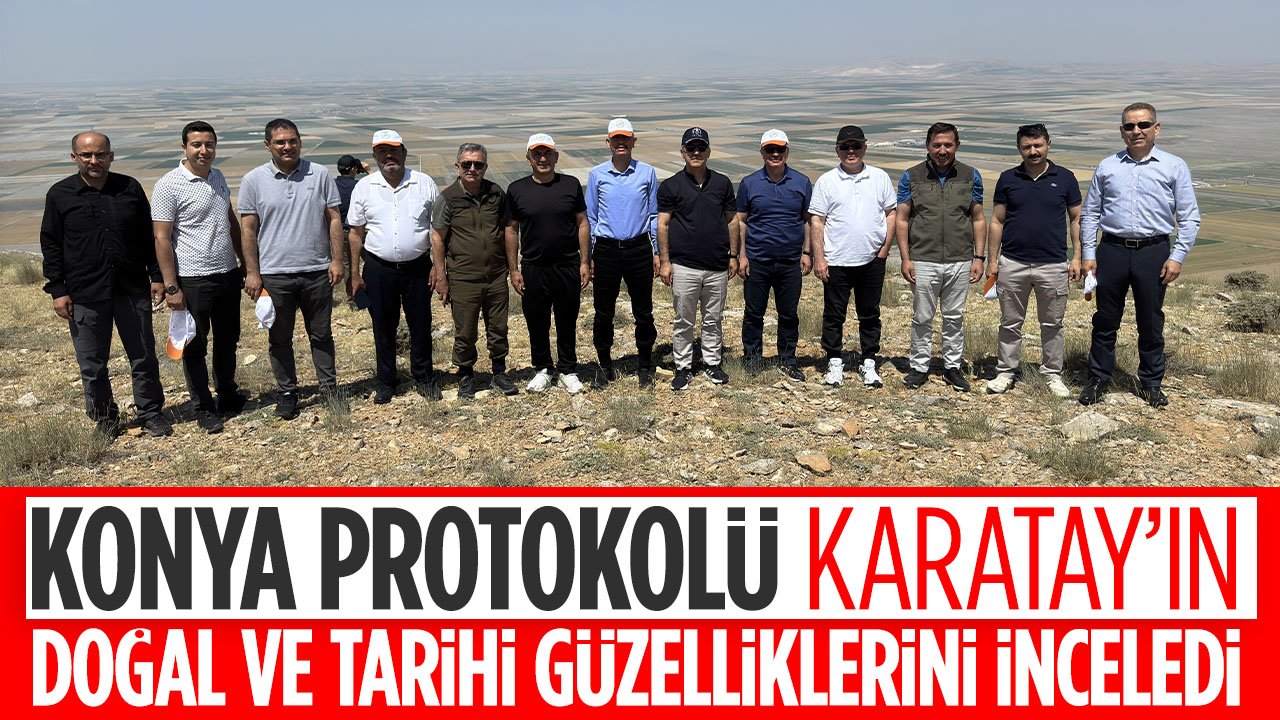 Konya protokolü Karatay'ın tarihi ve doğan güzelliklerini yerinde inceledi