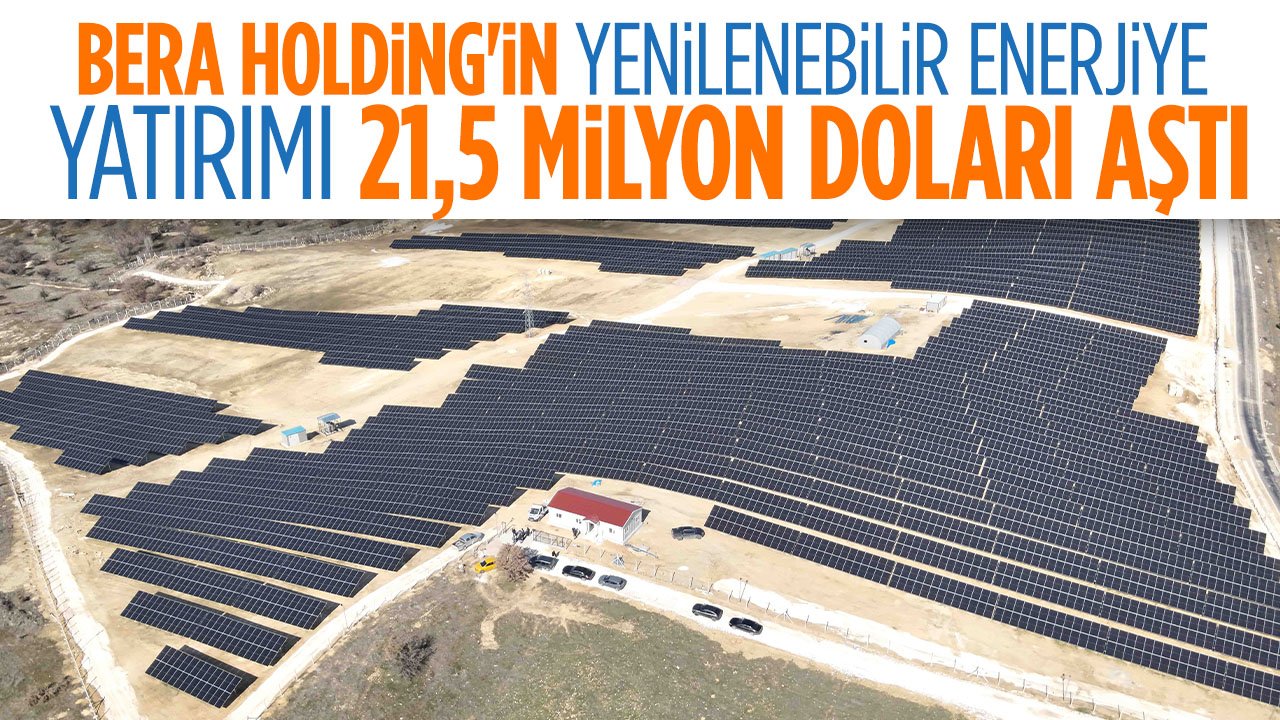 Bera Holding'in yenilenebilir enerjiye yatırımı 21,5 milyon doları aştı