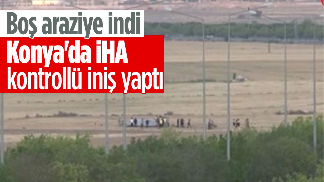 Konya'da İHA kontrollü iniş yaptı