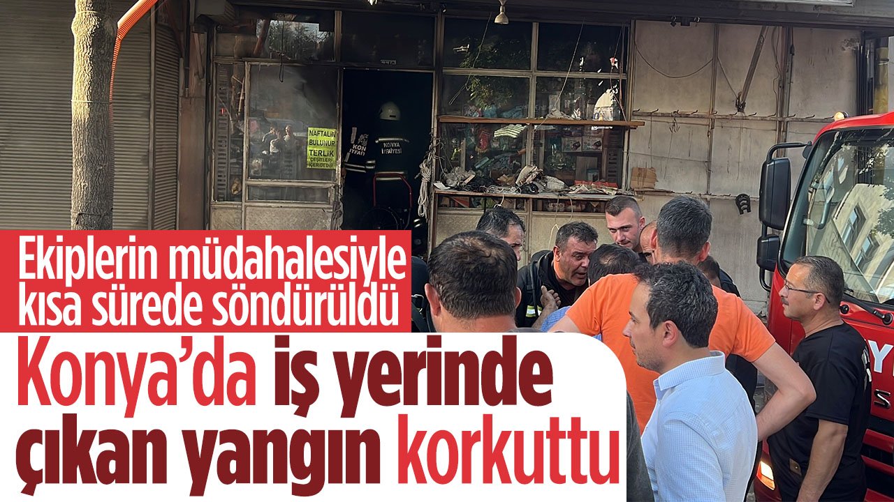 Konya'da iş yerinde yangın çıktı: Korkutan yangın ekiplerin müdahalesiyle söndürüldü