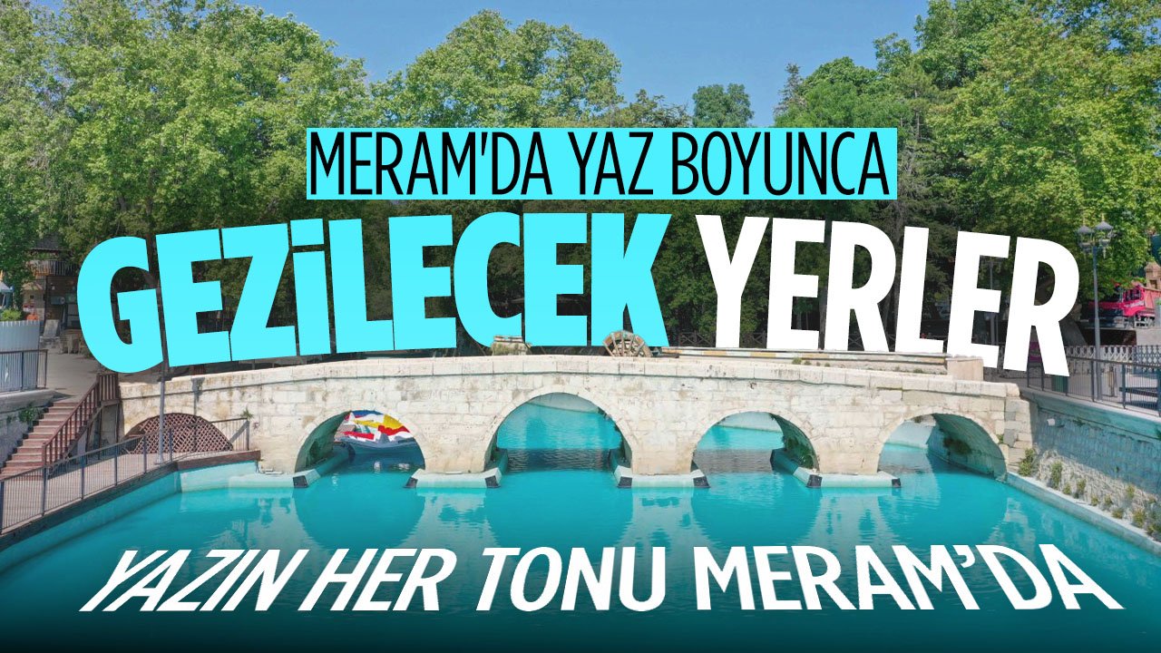 Yazın her tonu Meram'da: Mevsim boyunca Meram'da gezilebilecek mekanlar