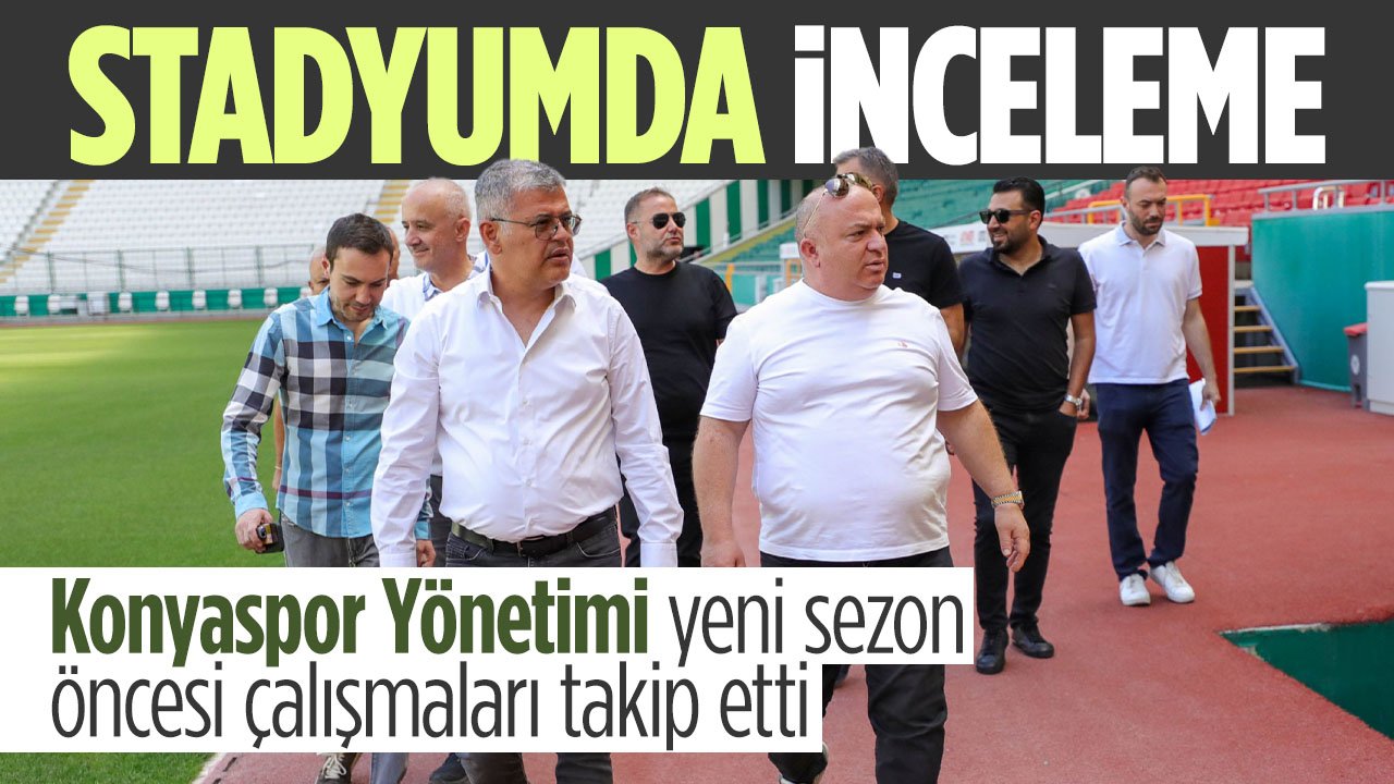 Konyaspor Yönetimi yeni sezon öncesi stadyumda yapılan çalışmaları yakından takip etti