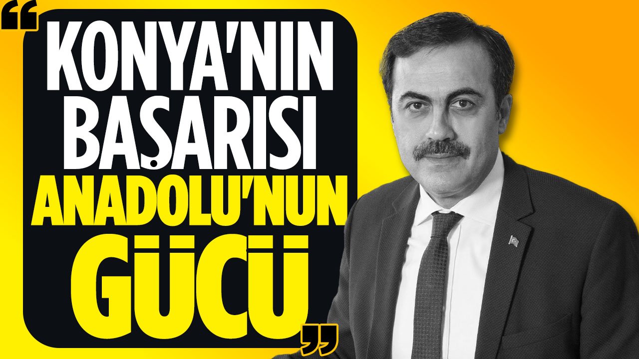 KTO Başkanı Selçuk Öztürk; "Konya'nın başarısı Anadolu'nun gücü"