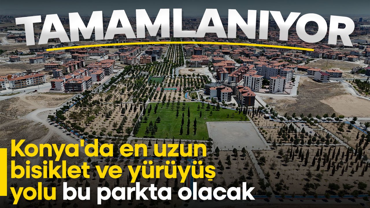 Konya'nın en fazla yürüyüş ve bisiklet yoluna sahip parkında sona gelindi