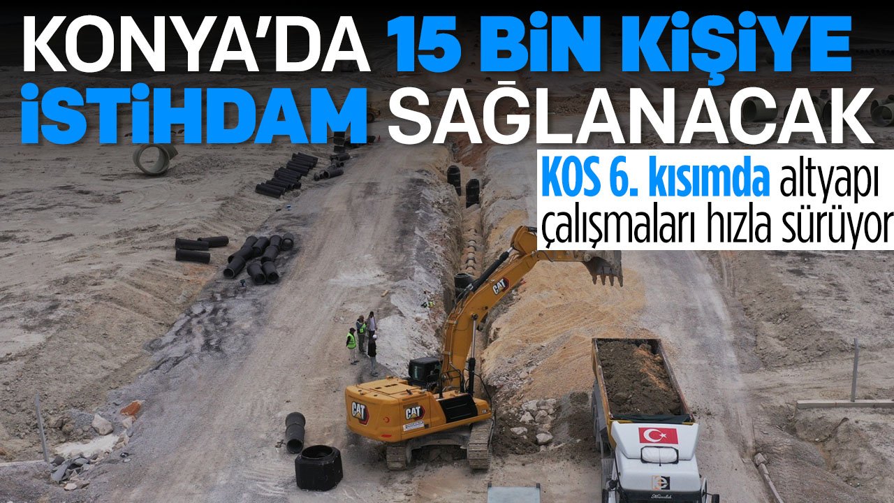 Konya Organize Sanayi Bölgesi 6. Kısımda altyapı çalışmaları devam ediyor