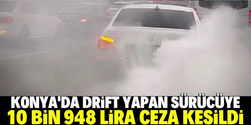 Konya'da drift yapan sürücüye 10 bin 948 lira ceza kesildi