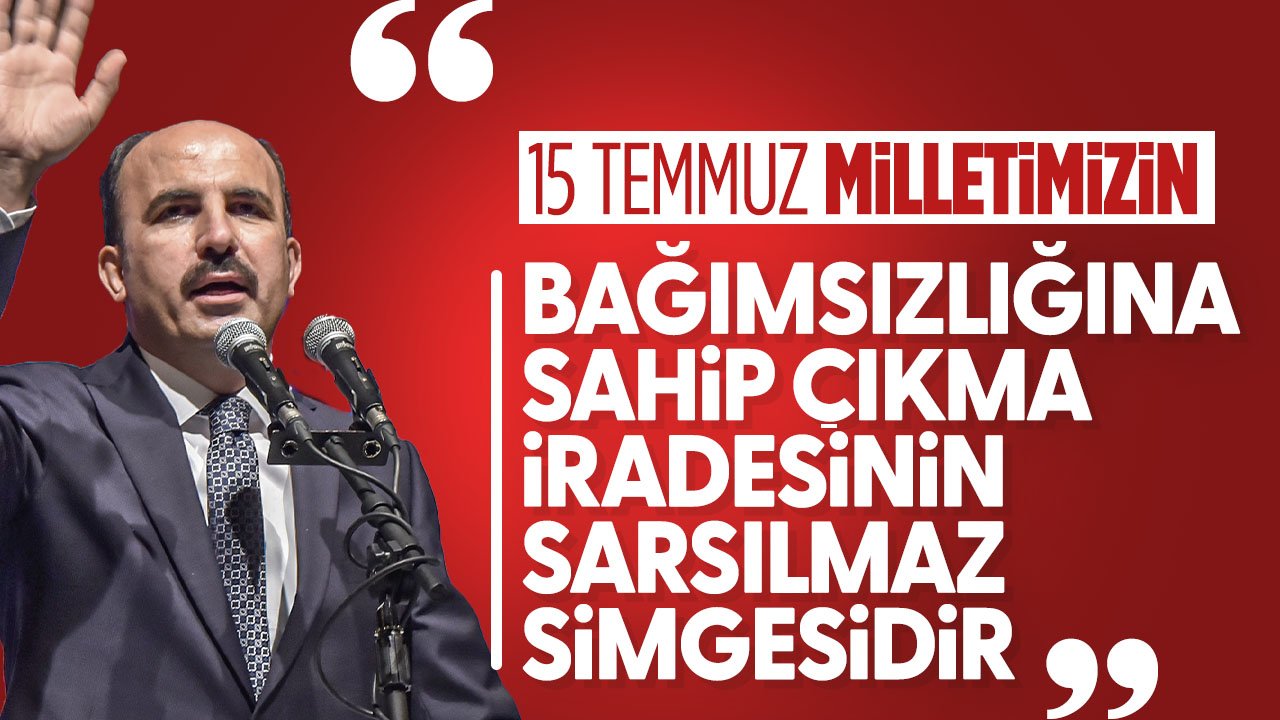Uğur İbrahim Altay: “15 Temmuz Milletimizin bağımsızlığına sahip çıkma iradesinin sarsılmaz simgesidir”