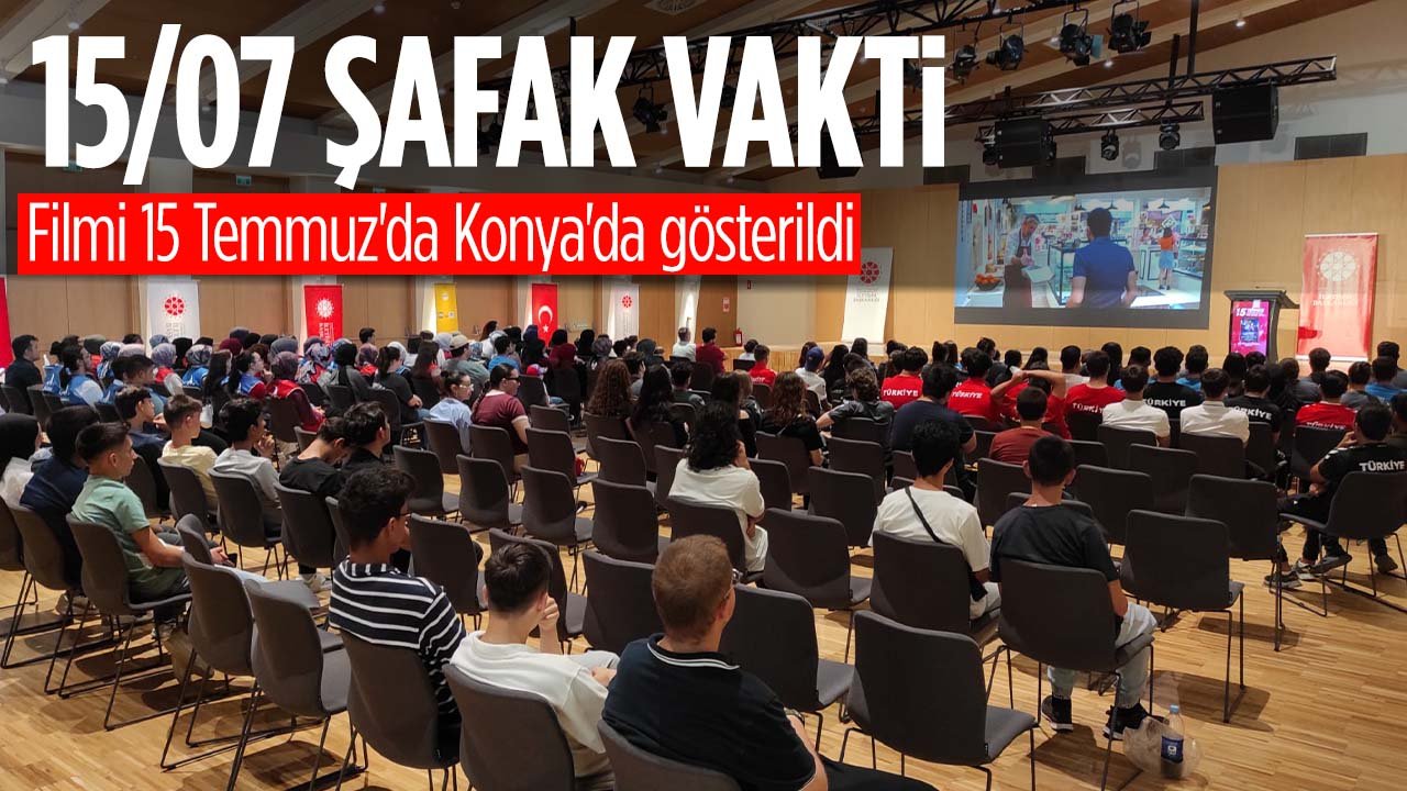 '15/07 Şafak Vakti' filmi 15 Temmuz'da Konya'da gösterildi