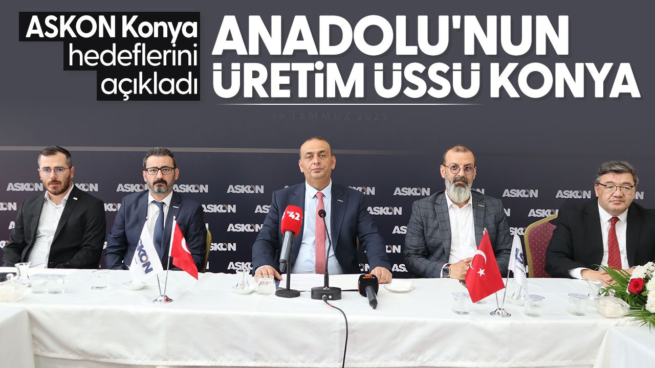 ASKON Konya hedeflerini ve Konya'nın potansiyelini anlattı: "Anadolu'nun üretim üssü Konya"