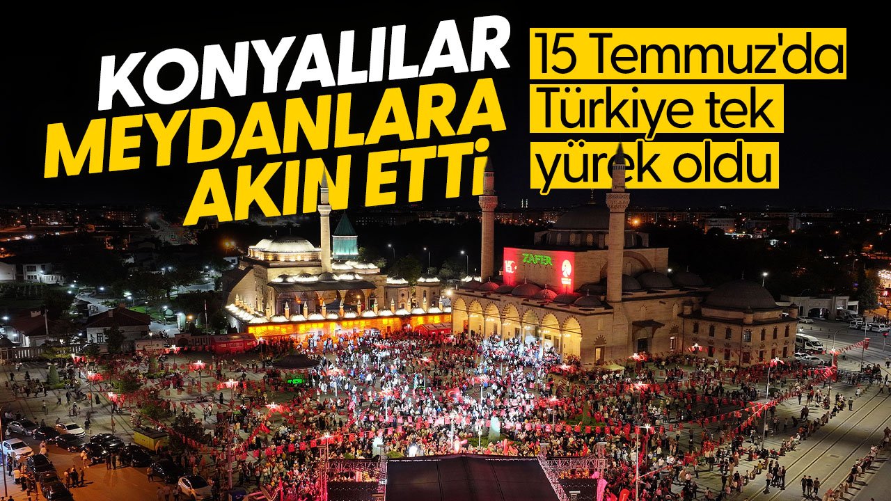 9'uncu yılda aynı ruh: Konyalılar 15 Temmuz'da Mevlana Meydanı'nı doldurdu