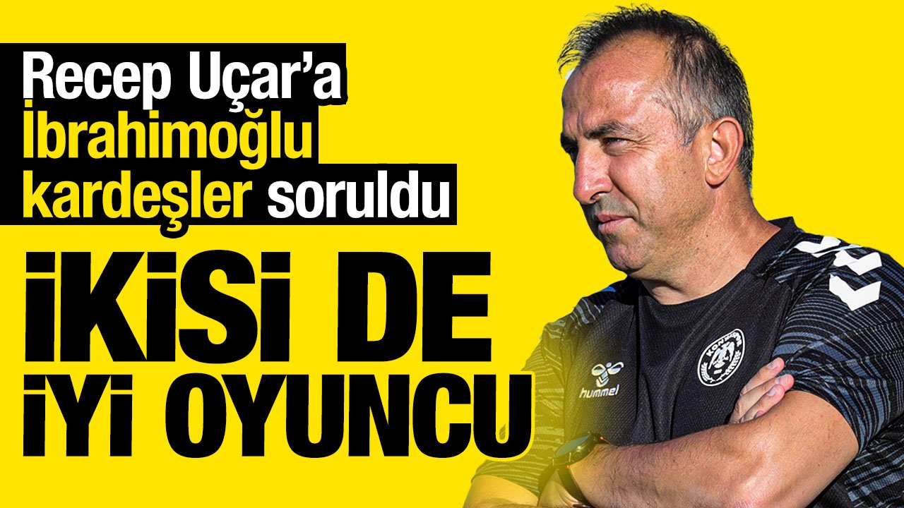 Konyaspor'da Recep Uçar'a İbrahimoğlu kardeşler soruldu: 'İkisi de yetenekli oyuncular'