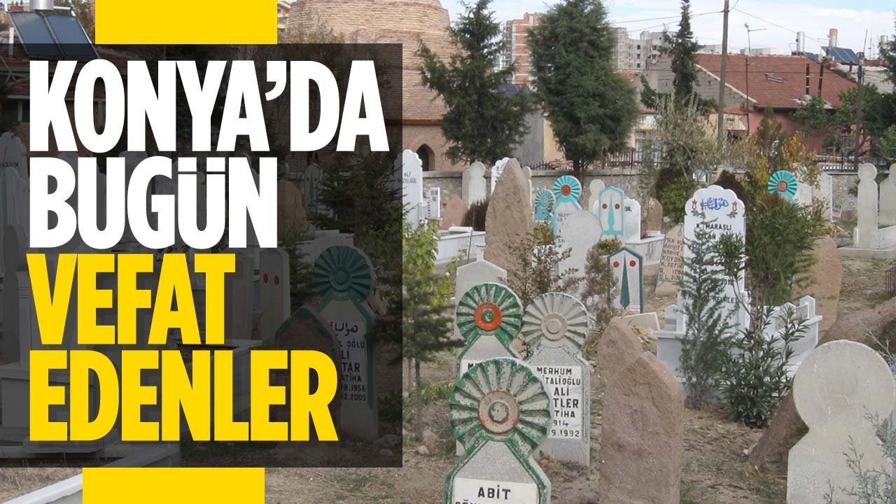 Konya'da bugün vefat edenler! (22 Temmuz 2025 Salı)