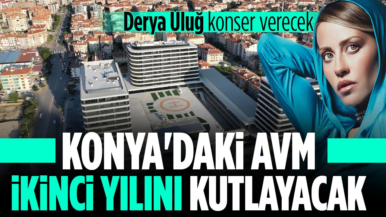 Konya'daki AVM ikinci yılını kutluyor! Derya Uluğ konser verecek
