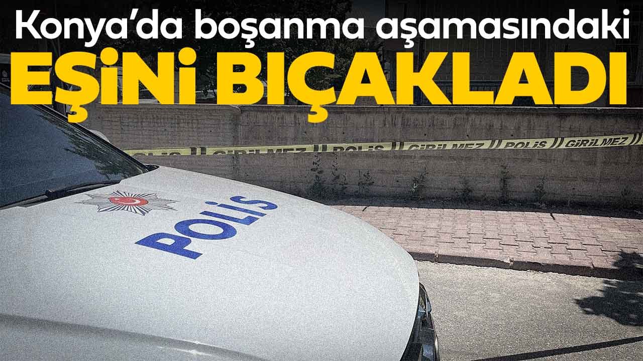Konya'da boşanma aşamasındaki eşini bıçakladı