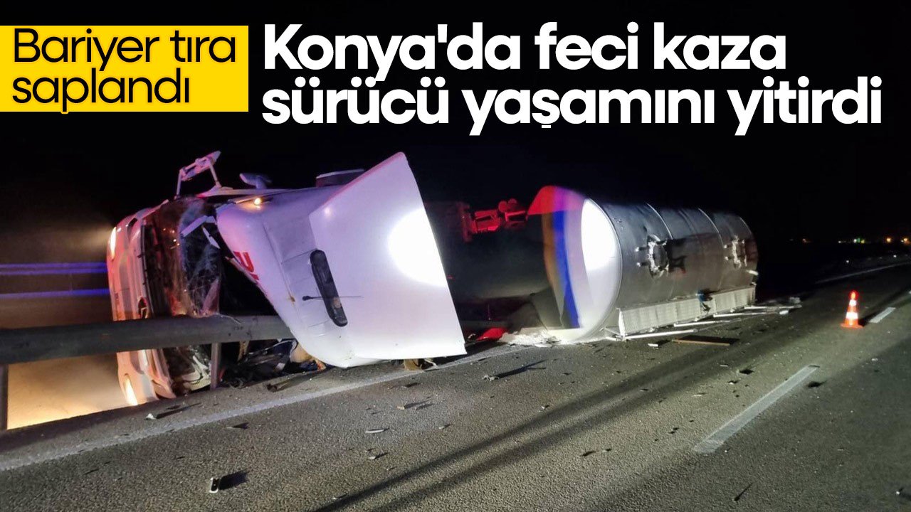 Konya'da feci kaza: Tırın sürücüsü hayatını kaybetti