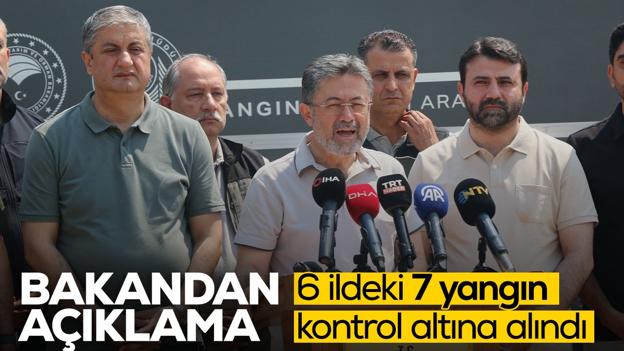 Bakan Yumaklı açıkladı: 6 ildeki 7 yangın tamamen kontrol altına alındı