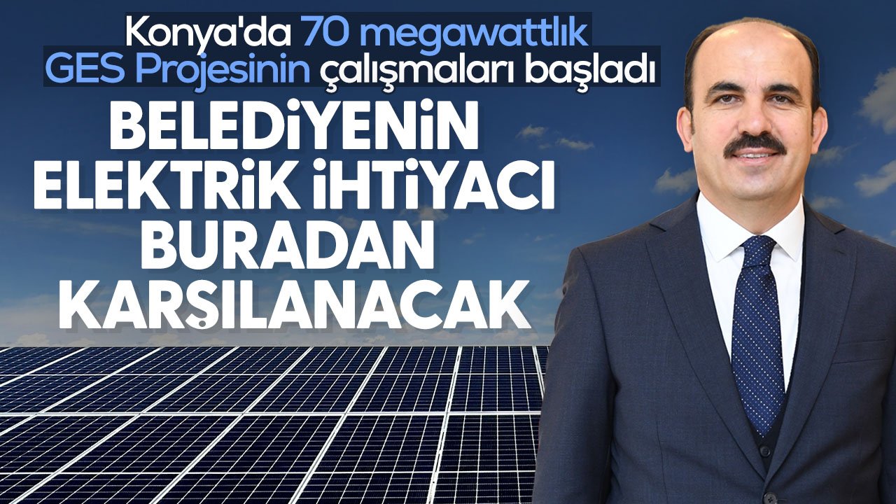 Konya'da belediyenin elektrik ihtiyacı buradan karşılanacak: 70 megawattlık GES Projesinin çalışmaları başladı