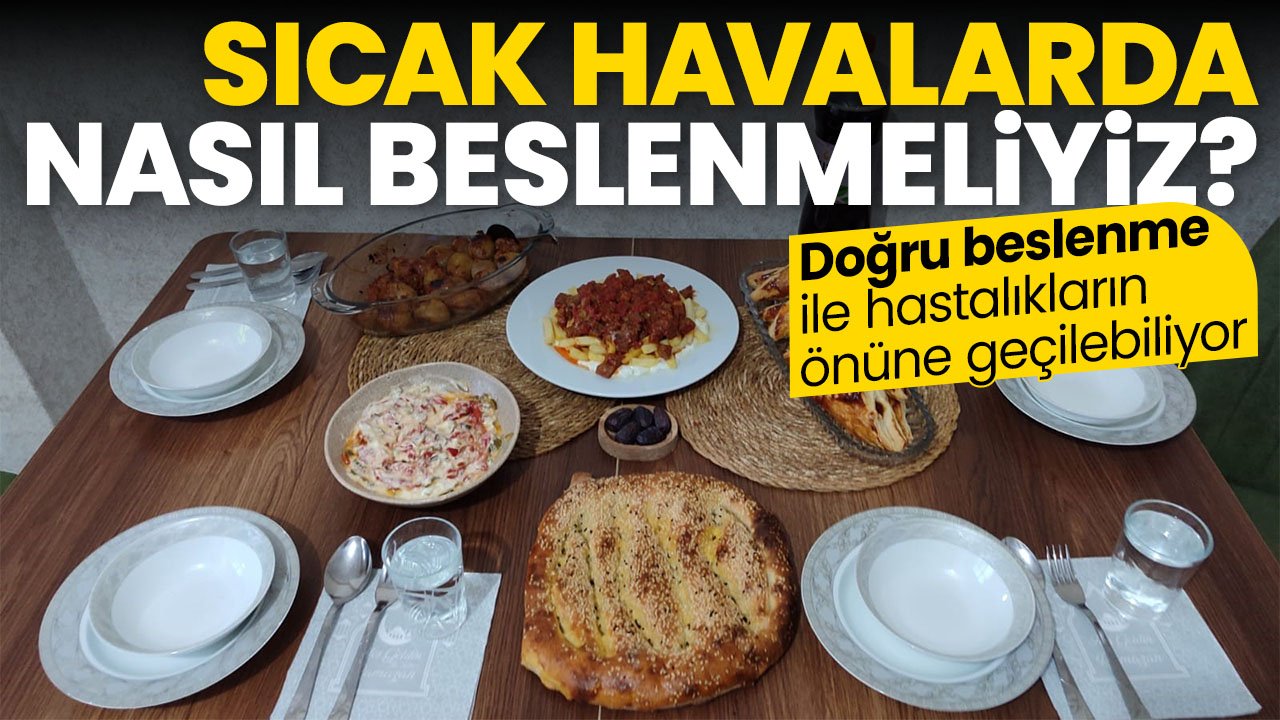 Uzmanı açıkladı: Sıcak havalarda düzenli beslenme rahatsızlıkların önüne geçiyor