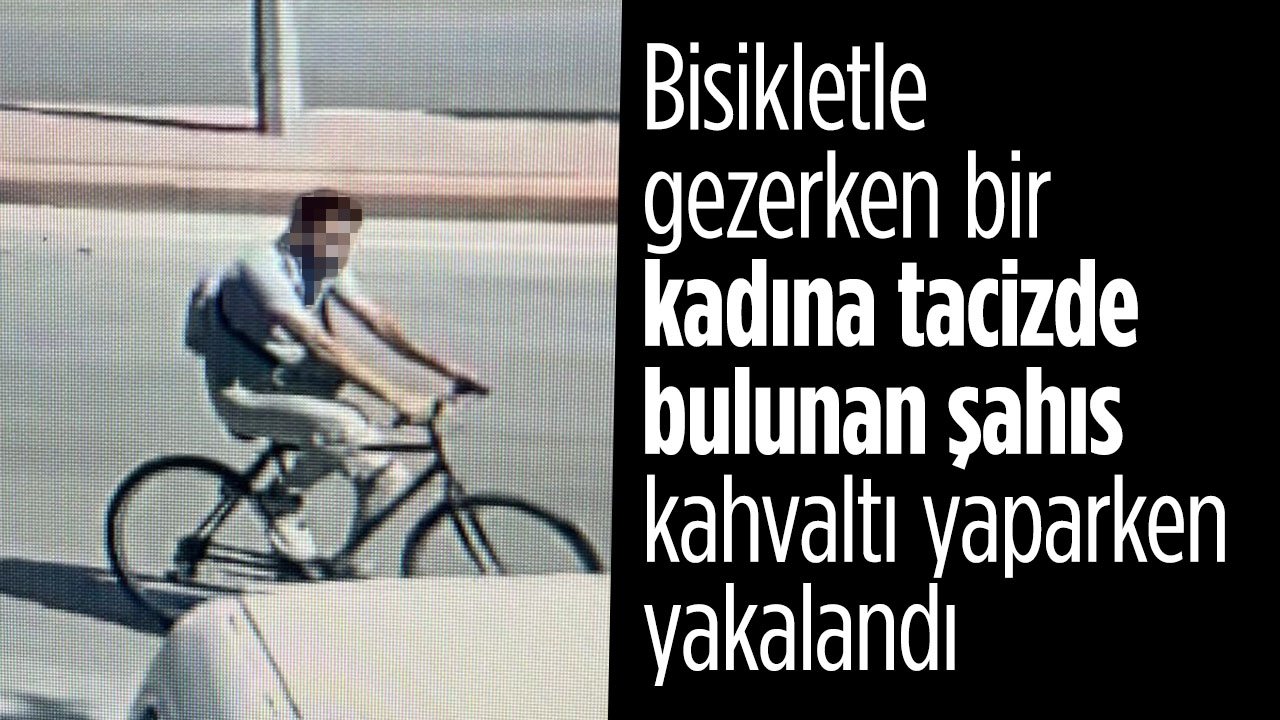 Konya'da bisikletle gezerken bir kadına tacizde bulunan şahıs kahvaltı yaparken yakalandı